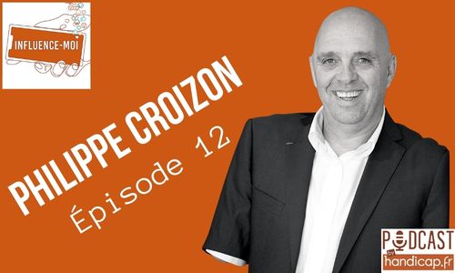 Podcast "Influence-moi" : Philippe Croizon, épisode 12